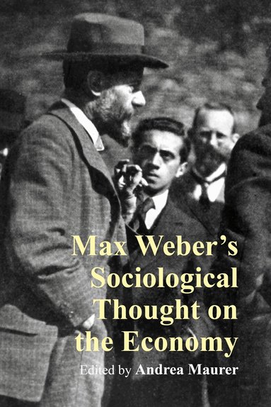 Andrea Maurer - Max Weber’s Sociological Thought on the Economy, Inbunden