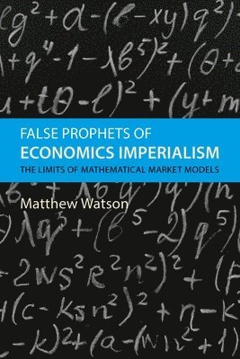Matthew Watson, Prof. Matthew (University of Warwick) Watson - False Prophets of Economics Imperialism, Inbunden