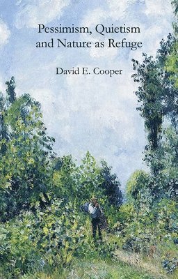 David E. Cooper - Pessimism, Quietism and Nature as Refuge, Inbunden