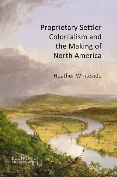 Heather Whiteside - Proprietary Settler Colonialism and the Making of North America, Inbunden