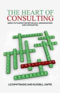 bokomslag The Heart of Consulting: Great Outcomes for Individuals, Organisations and Communities