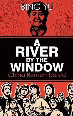 Bing Yu - River by the Window: China Remembered, Inbunden