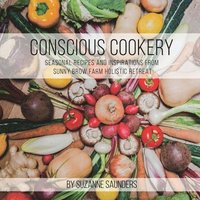 bokomslag Conscious Cookery; Seasonal Recipes and Inspirations from Sunny Brow Farm Holistic Retreat