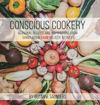 bokomslag Conscious Cookery; Seasonal Recipes and Inspirations from Sunny Brow Farm Holistic Retreat