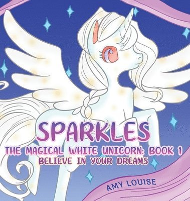 Sparkles, the Magical White Unicorn: Book 1 1