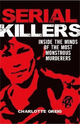 Serial Killers Inside the Minds of the Most Monstrous Murderers 1