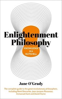 bokomslag Knowledge in a Nutshell: Enlightenment Philosophy: The Complete Guide to the Great Revolutionary Philosophers, Including René Descartes, Jean-Jacques