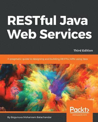 bokomslag RESTful Java Web Services - Third Edition: A pragmatic guide to designing and building RESTful APIs using Java