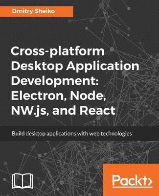 bokomslag Cross-platform Desktop Application Development: Electron, Node, NW.js, and React