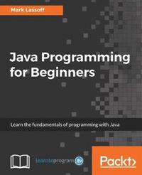 bokomslag Java Programming for Beginners: Learn the fundamentals of programming with Java