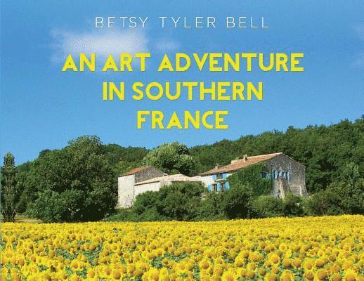 Betsy Tyler Bell - Art Adventure in Southern France, Häftad