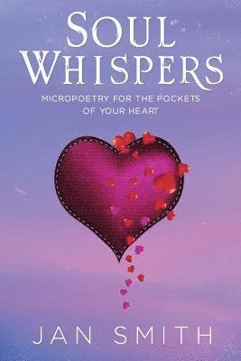 Jan Smith - Soul Whispers: Micropoetry For The Pockets Of Your Heart, Häftad