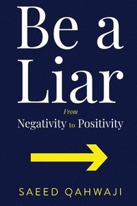 bokomslag Be a Liar: From Negativity To Positivity