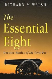 bokomslag The Essential Eight Decisive Battles of the Civil War