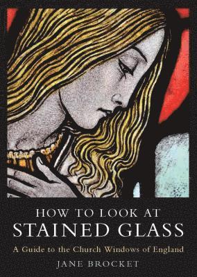 How to Look at Stained Glass: A Guide to the Church Windows of England