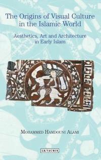bokomslag The Origins of Visual Culture in the Islamic World Aesthetics, Art and Architecture in Early Islam