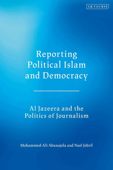 Mohammed-Ali Abunajela, Nael Jebril - Reporting Political Islam and Democracy, Inbunden