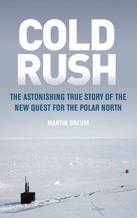 bokomslag Cold Rush: The Astonishing True Story of the New Quest for the Polar North