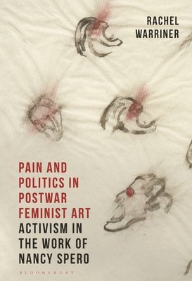 Rachel Warriner, UK) Warriner, Rachel (Courtauld Institute of Art - Pain and Politics in Postwar Feminist Art, Inbunden