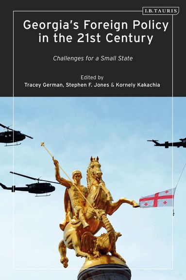 Tracey German, Kornely Kakachia, Stephen F. Jones - Georgia’s Foreign Policy in the 21st Century, Inbunden