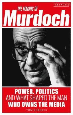 bokomslag The Making of Murdoch: Power, Politics and What Shaped the Man Who Owns the Media