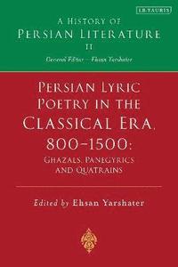 bokomslag Persian Lyric Poetry in the Classical Era, 800-1500: Ghazals, Panegyrics and Quatrains