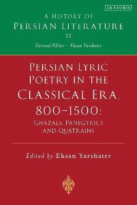 Persian Lyric Poetry in the Classical Era, 800-1500: Ghazals, Panegyrics and Quatrains 1