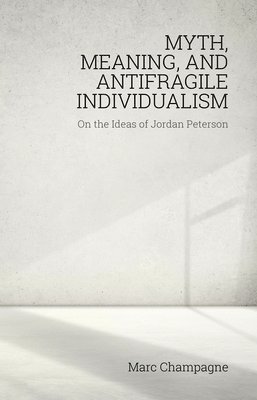 bokomslag Myth, Meaning, and Antifragile Individualism: On the Ideas of Jordan Peterson