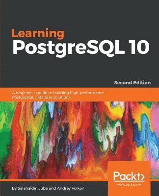 bokomslag Learning PostgreSQL 10 - Second Edition: A beginner's guide to building high-performance PostgreSQL database solutions