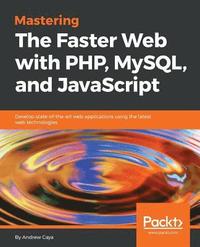bokomslag Mastering The Faster Web with PHP, MySQL, and JavaScript