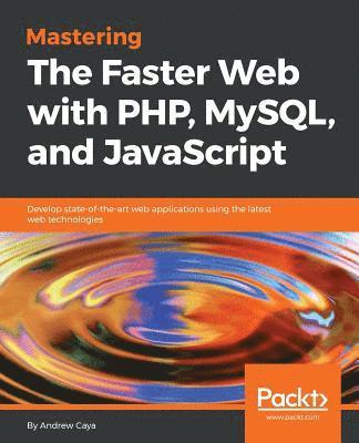 Andrew Caya - Mastering The Faster Web with PHP, MySQL, and JavaScript, Häftad