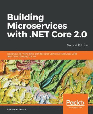 bokomslag Building Microservices with .NET Core 2.0: Transitioning monolithic architectures using microservices with .NET Core 2.0 using C# 7.0