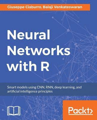 Balaji Venkateswaran, Giuseppe Ciaburro - Neural Networks with R: Build smart systems by implementing popular deep learning models in R, Häftad