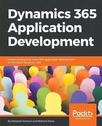 bokomslag Dynamics 365 Application Development: Master professional-level CRM application development for Microsoft Dynamics 365