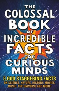bokomslag The Colossal Book of Incredible Facts for Curious Minds