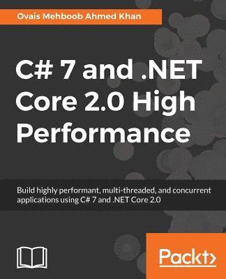 bokomslag C# 7 and .NET Core 2.0 High Performance: Build highly performant, multi-threaded, and concurrent applications using C# 7 and .NET Core 2.0