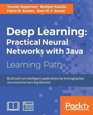 Yusuke Sugomori, Bostjan Kaluza, Fabio M. Soares, Alan M. F. Souza, Botjan Kalua, Bo¿tjan Kalu¿a, Fábio M. Soares - Deep Learning: Practical Neural Networks with Java, Häftad
