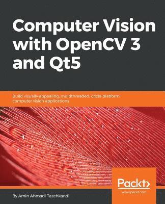 Amin Ahmadi Tazehkandi, Amin, Ahmadi Tazehkandi - Computer Vision with OpenCV 3 and Qt5: Build visually appealing, multithreaded, cross-platform computer vision applications, Häftad