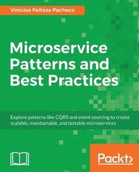 bokomslag Microservice Patterns and Best Practices: Explore patterns like CQRS and event sourcing to create scalable, maintainable, and testable microservices