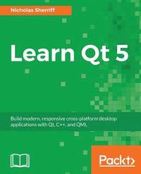 bokomslag Learn QT 5: Build modern, responsive cross-platform desktop applications with Qt, C++, and QML