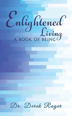 Dr. Derek Roger - Enlightened Living: A Book Of Being, Häftad