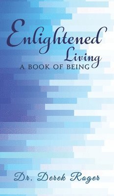 Dr. Derek Roger - Enlightened Living: A Book Of Being, Inbunden