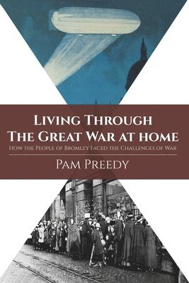 Pam Preedy - Living Through The Great War at Home: How the People of Bromley Faced the Challenges of War, Häftad