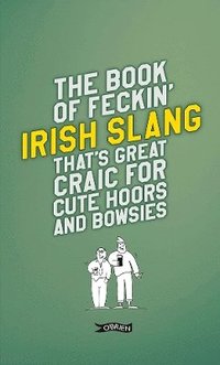 bokomslag The Book of Feckin' Irish Slang that's great craic for cute hoors and bowsies