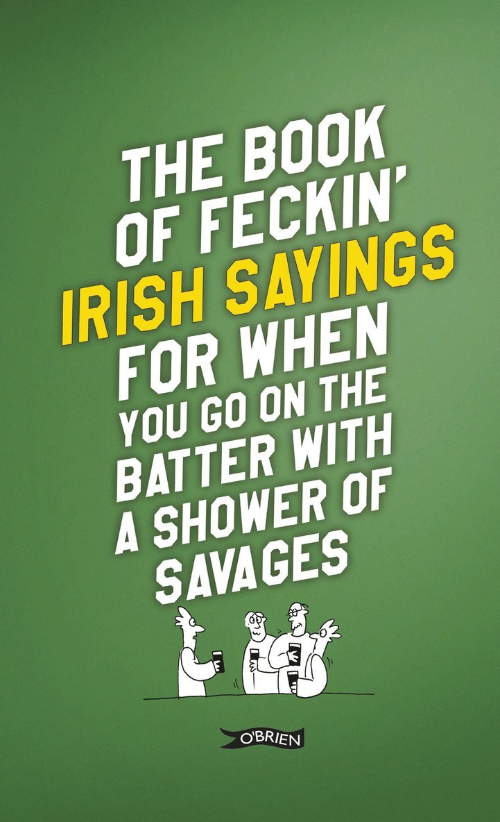 Book of Feckin' Irish Sayings For When You Go On The Batter With A Shower of Savages