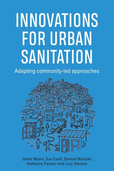 Jamie Myers, Sue Cavill, Samuel Musyoki, Katherine Pasteur, Lucy Stevens - Innovations for Urban Sanitation, Inbunden