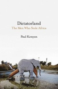 bokomslag Dictatorland: The Men Who Stole Africa