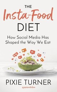 bokomslag The Insta-Food Diet: How Social Media Has Shaped the Way We Eat