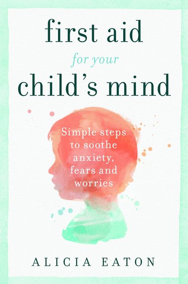 Alicia Eaton - First Aid for your Child's Mind, Häftad