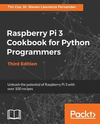 Steven Lawrence Fernandes - Raspberry Pi 3 Cookbook for Python Programmers - Third Edition: Unleash the potential of Raspberry Pi 3 with over 100 recipes, Häftad